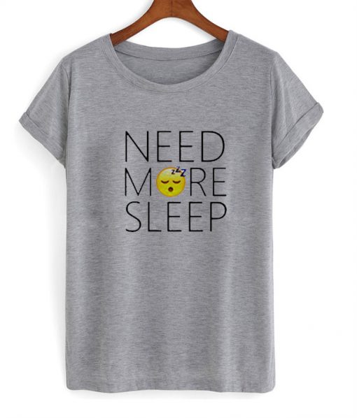 Need More Sleep T Shirt