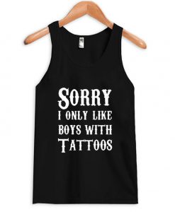 Sorry I Only Like Boys With Tattoos Tanktop