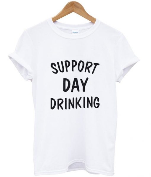 Support Day Drinking T Shirt