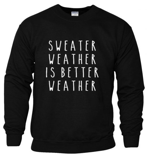 Sweater Weather Is Better Weather Sweatshirt