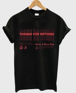 Thanks For Nothing Have A Nice Day T Shirt