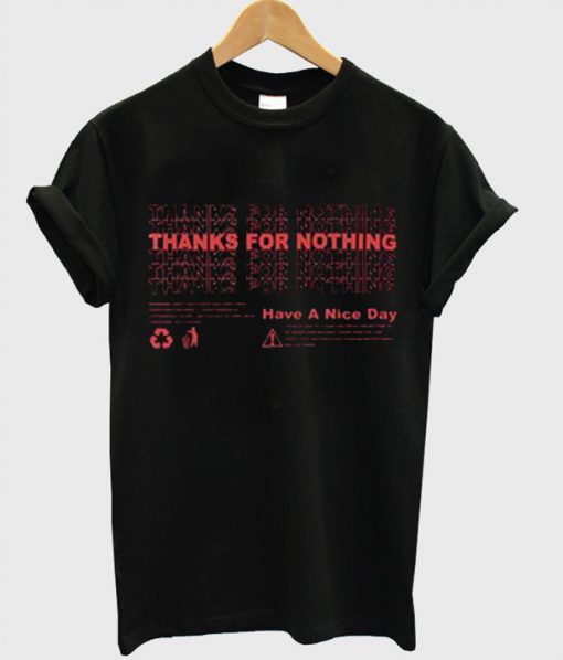 Thanks For Nothing Have A Nice Day T Shirt