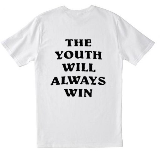 The Youth Will Always Win T Shirt Back