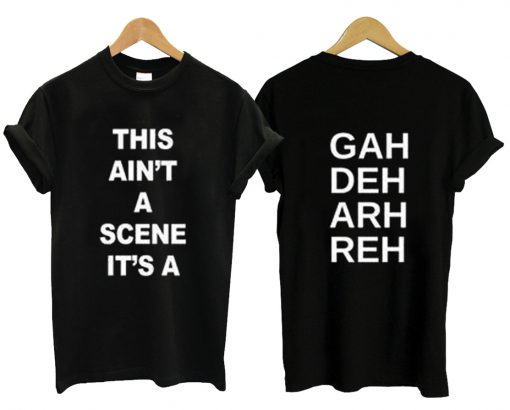 This Ain't A Scene It's A Gah Deh Arh Reh T Shirt