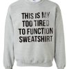 This Is My Too Tired To Function Sweatshirt