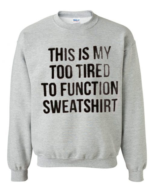 This Is My Too Tired To Function Sweatshirt