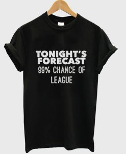 Tonight s Forecast 99 Chance of League T Shirt