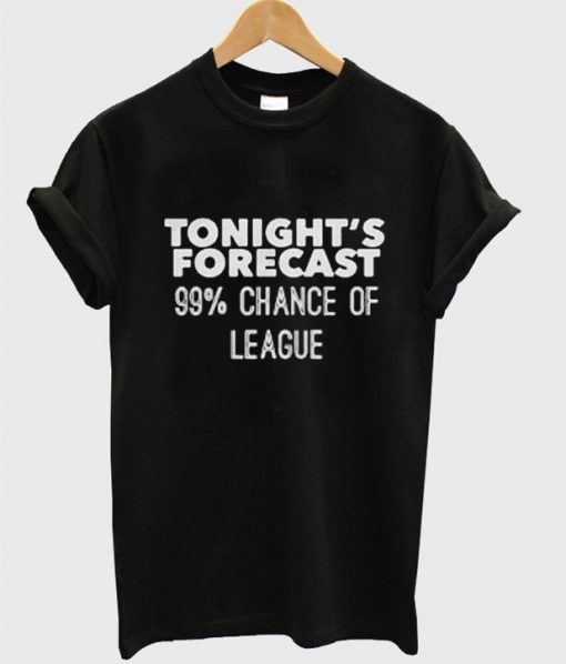 Tonight s Forecast 99 Chance of League T Shirt