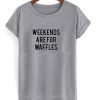 Weekends Are For Waffles T Shirt