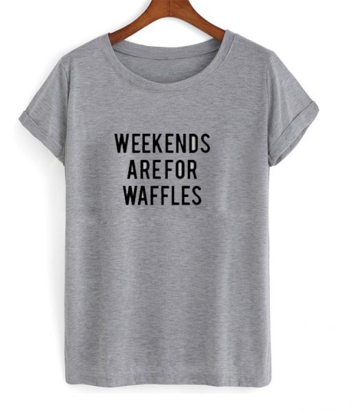 Weekends Are For Waffles T Shirt