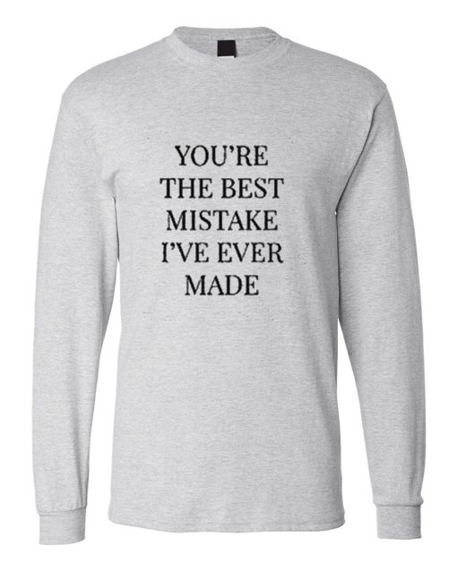 You're the Best Mistake i've Ever Made Sweatshirt