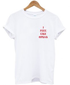 i feel like oprah t shirt