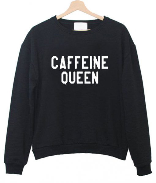 Caffeine Queen Sweatshirt