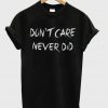 Don’t Care Never did T Shirt