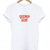 Dump Him T Shirt