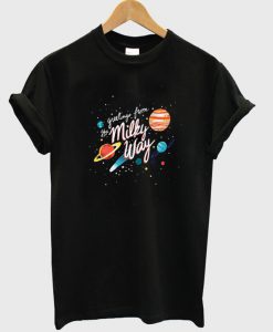 Greetings From The Milky Way T shirt