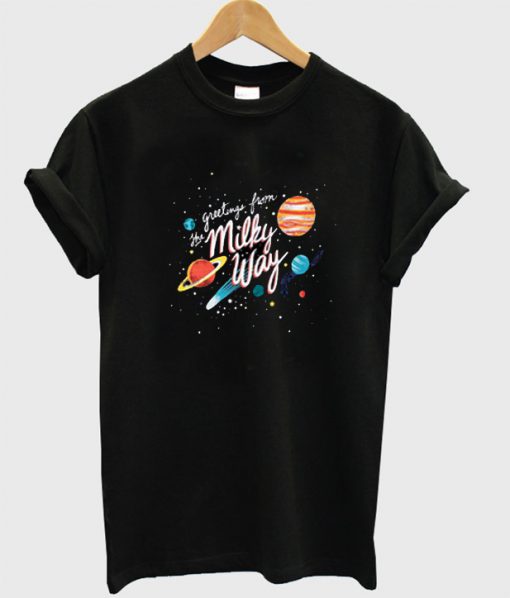 Greetings From The Milky Way T shirt