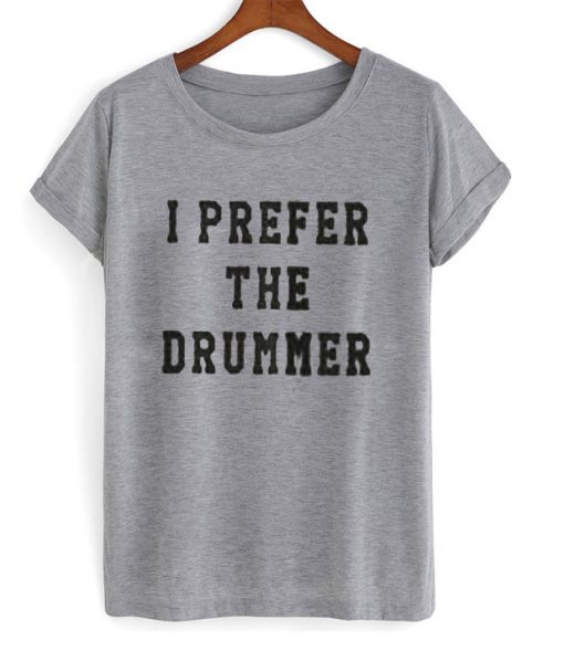 I Prefer The Drummer T Shirt