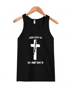 Jesus Loves You So I Don't Have To Tanktop