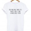 Keep Rolling Your Eyes Quote T Shirt