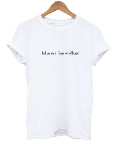 Lol ur not finn wolfhard T Shirt