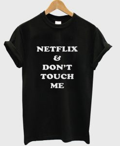 Netflix & Don't Fouch Me T Shirt
