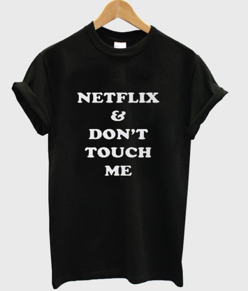 Netflix & Don't Fouch Me T Shirt