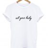 Not Your Baby Text T Shirt