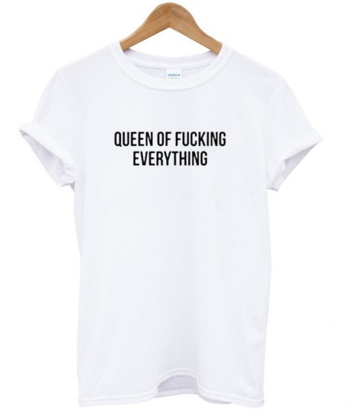 Queen Of Fucking Everything T Shirt