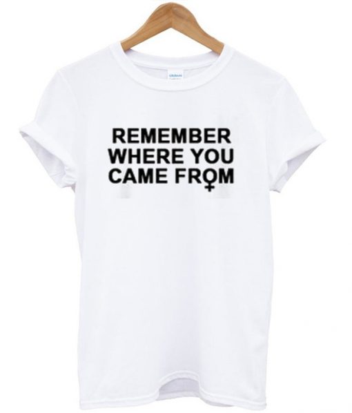 Remember Where You Came From T Shirt