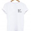 my cat dont like you t shirt