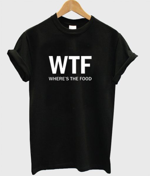 wtf where's the food tshirt