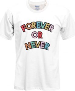Forever Or Never T Shirt