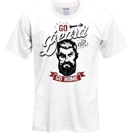 Go Beard or Go Home T Shirt