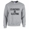 I’d Rather Be Sleeping Sweatshirt