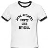 Bank Account Empety Like My Soul Ringer T-shirt