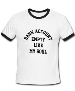 Bank Account Empety Like My Soul Ringer T-shirt