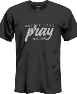 Black Hustle Hard Pray Harder T Shirt