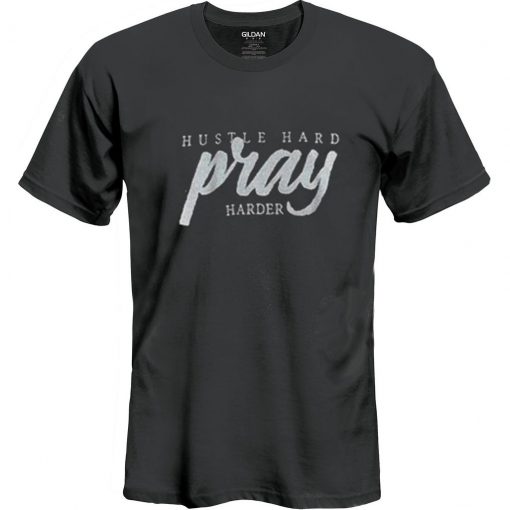 Black Hustle Hard Pray Harder T Shirt