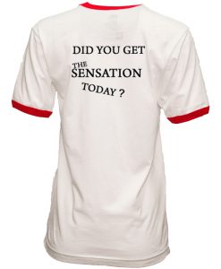 Did You Get The Sensation Today Ringer T Shirt Back