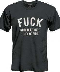 Fuck neck deep mate they're shit T Shirt