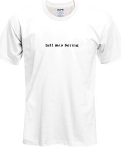 Hell Was Boring T Shirt