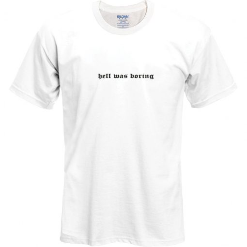 Hell Was Boring T Shirt