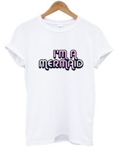 I'm A Mermaid T shirt