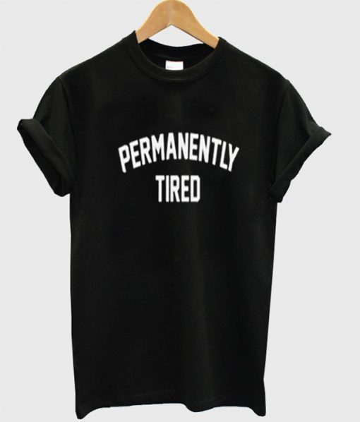 Permanently Tired T-Shirt