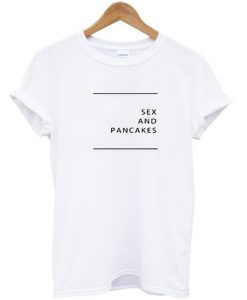 Sex And Pancakes T Shirt