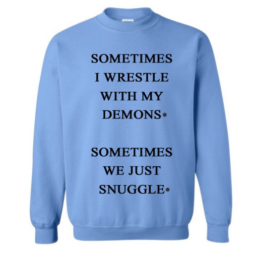 Sometimes I Wrestle With My Demons Sometimes We Just Cuddle Sweatshirt