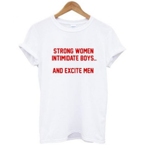 Strong Women Intimidate Boys And Excite Men T Shirt