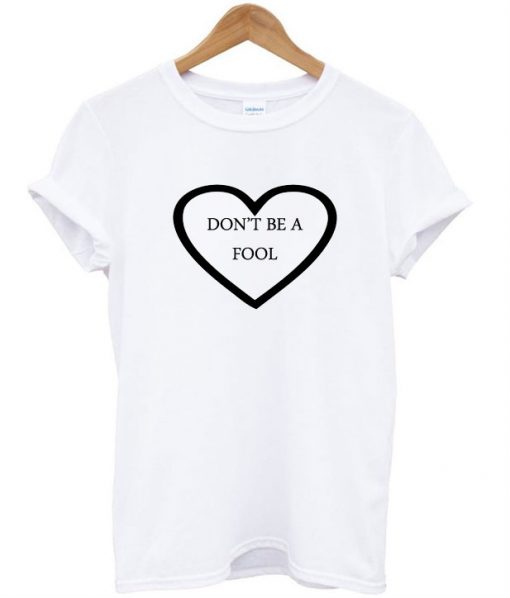 Don't Be A Fool T Shirt