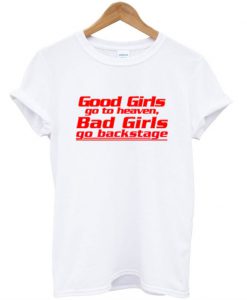 Good Girls Go To Heaven Bad Girls Go To Backstage T Shirt